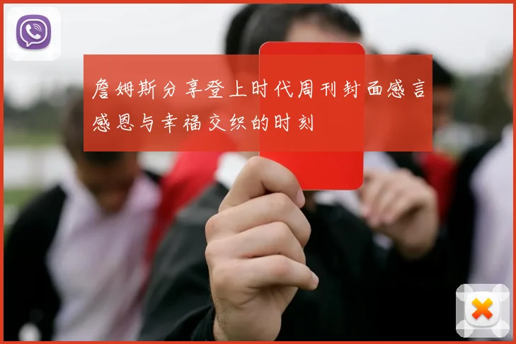 詹姆斯分享登上时代周刊封面感言感恩与幸福交织的时刻